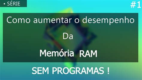 Como Aumentar O Desempenho Da Mem Ria Ram In Dito Sem Programas