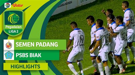 Semen Padang Fc Vs Psbs Biak Highlights Pegadaian Liga