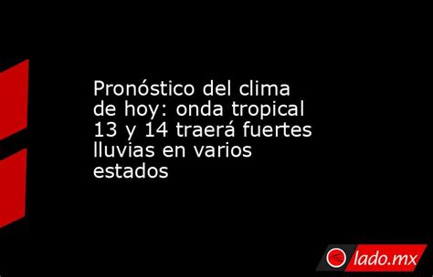 Pronóstico Del Clima De Hoy Onda Tropical 13 Y 14 Traerá Fuertes