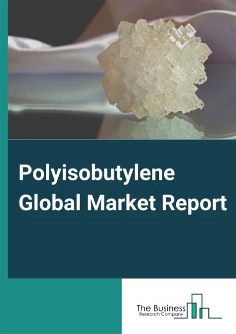 Polyisobutylene Market Report 2024 Polyisobutylene Market Trends And Size