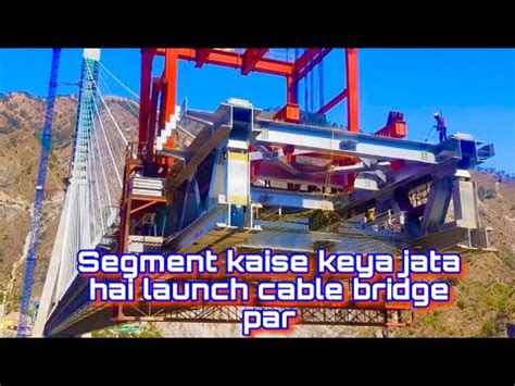 Segment Launching Work Of Indias First Cable Bridge Anji Khad