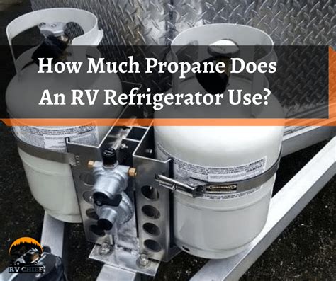 How Much Propane Does An RV Refrigerator Use RVchief