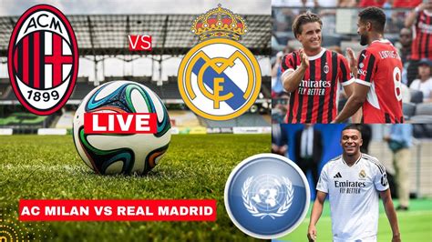 Ac Milan Vs Real Madrid Live Stream Pre Season Friendly Football Match