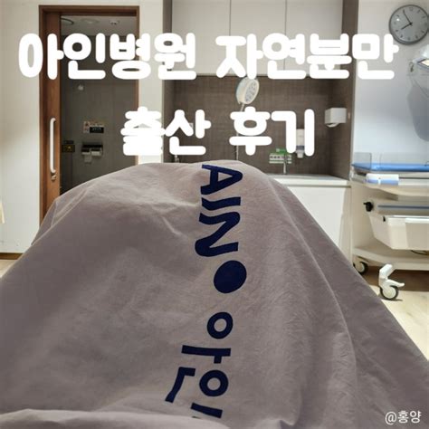 아인병원 자연분만 후기 40주 초산모 3시간 무통 출산 기록 네이버 블로그