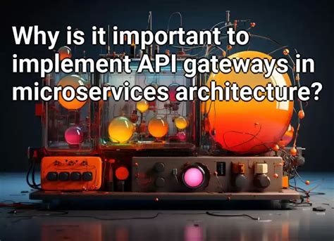 Why Is It Important To Implement Api Gateways In Microservices