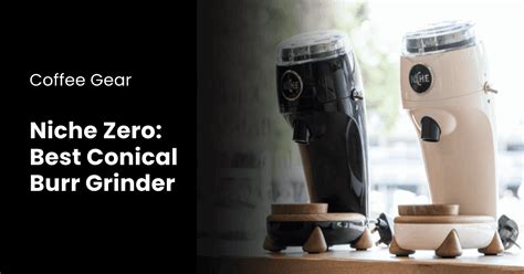 Niche Zero: The Best Conical Burr Grinder