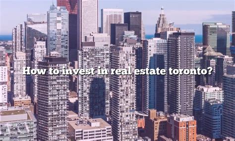 How To Invest In Real Estate Toronto The Right Answer Travelizta