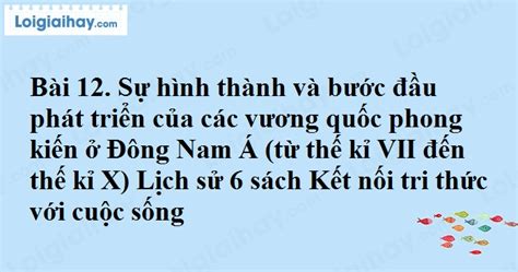 Giải Bài 12 Sự Hình Thành Và Bước đầu Phát Triển Của Các Vương Quốc Phong Kiến ở Đông Nam Á Từ