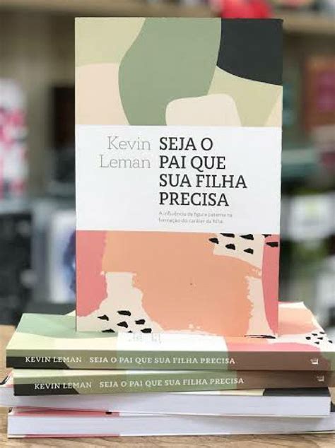 Livro Seja O Pai Que Sua Filha Precisa Kevin Leman Livro Nunca