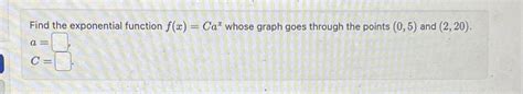 Solved Find The Exponential Function F X Cax ﻿whose Graph