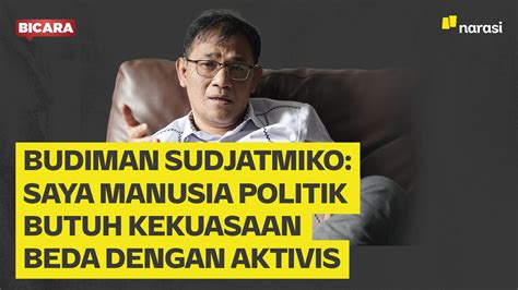 Budiman Sudjatmiko Saya Manusia Politik Butuh Kekuasaan Beda Dengan