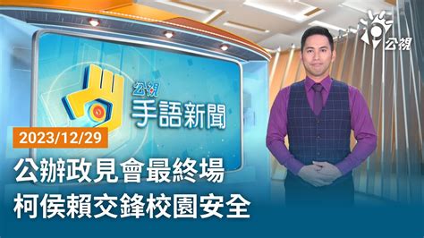 20231229 公視手語新聞 完整版｜公辦政見會最終場 柯侯賴交鋒校園安全 Youtube