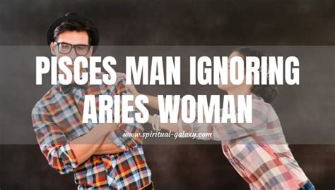 Pisces Man Ignoring Aries Woman The Mysterious Pull Away Spiritual