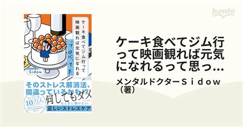 ケーキ食べてジム行って映画観れば元気になれるって思ってたの通販メンタルドクターsidow 紙の本：honto本の通販ストア