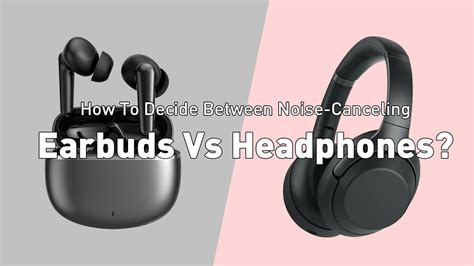 How To Decide Between Noise-Canceling Earbuds Vs Headphones?