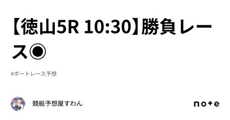 【徳山5r 10 30】勝負レース ｜競艇予想屋すわん