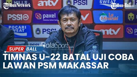 UPDATE TIMNAS Timnas U 22 Indonesia Batal Uji Coba Lawan PSM Makassar