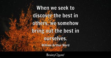 William Arthur Ward - When we seek to discover the best in...