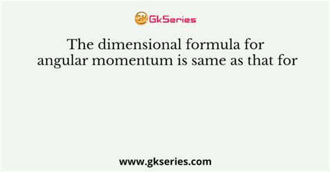 The dimensional formula for angular momentum is same as that for