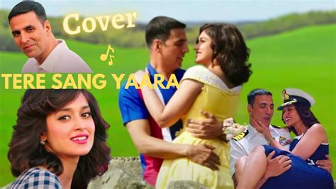 Tere Sang Yaara Rustom Cover Love Song Akshay Kumar And Ileana D