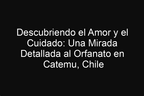 Descubriendo El Amor Y El Cuidado Una Mirada Detallada Al Orfanato En