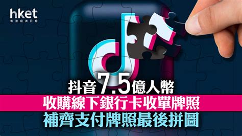 字節跳動｜抖音75億人幣收購線下銀行卡收單牌照 補齊支付牌照最後拼圖