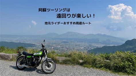 阿蘇ツーリングは遠回りが楽しい！地元ライダーおすすめ周遊ルート Motozip モトジップ バイクで楽しむあれこれ