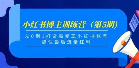 小红书博主训练营（第5期，从0到1打造高变现小红书账号，抓住最后流量红利 高羽网创