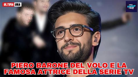 Il Gossip Su Piero Barone Del Volo E La Famosa Attrice Della Serie Tv