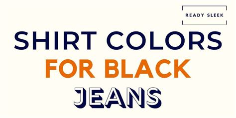 What Color Shirt Goes With Black Jeans Pics Ready Sleek