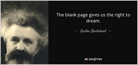 Gaston Bachelard quote: The blank page gives us the right to dream.