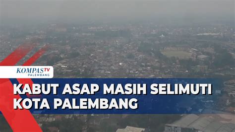 Asap Masih Selimuti Kota Palembang Pemkot Siapkan Dana Tanggulangi