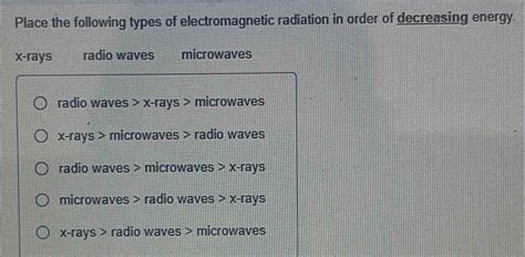 Solved Place The Following Types Of Electromagnetic Radiation In Order