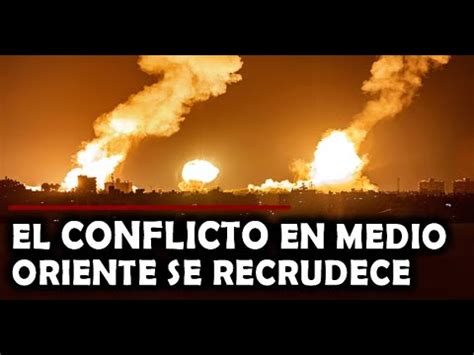 ULTIMA HORA El Conflicto En Medio Oriente Se Recrudece Tras Las