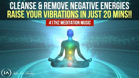 417hz Meditation Music To Remove All Negative Energies Cleanse And Raise Your Vibrations In 20