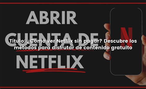 Título Cómo ver Netflix sin pagar Descubre los métodos para