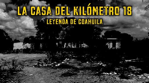 La Casa Del Kil Metro Leyenda De Coahuila Youtube