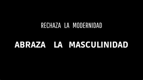 Rechaza La Modernidad Abraza La Masculinidad Youtube