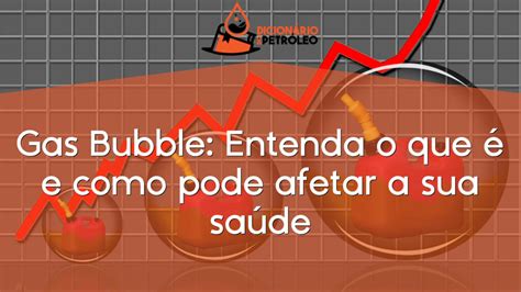 Gas Bubble Entenda O Que E Como Pode Afetar A Sua Sa De