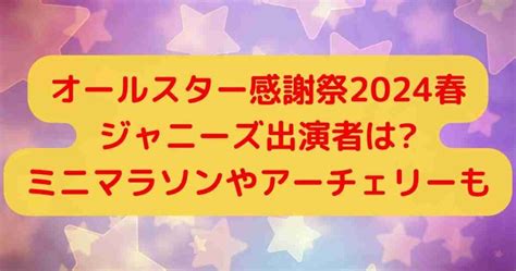 オールスター感謝祭2024春ジャニーズ出演者はミニマラソンやアーチェリーも エンゲージング