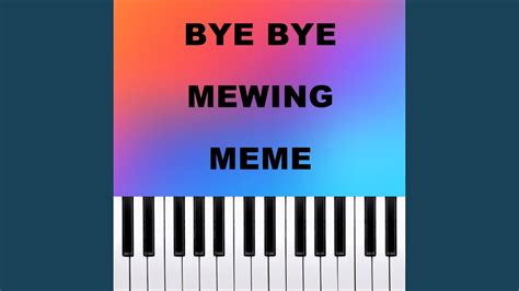 Bye Bye Mewing Meme Piano Version YouTube