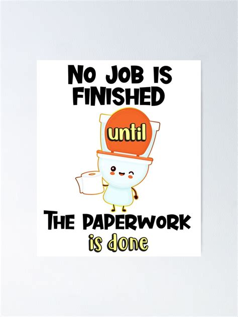 No Job Is Finished Until The Paperwork Is Done Funny Sarcastic Quote