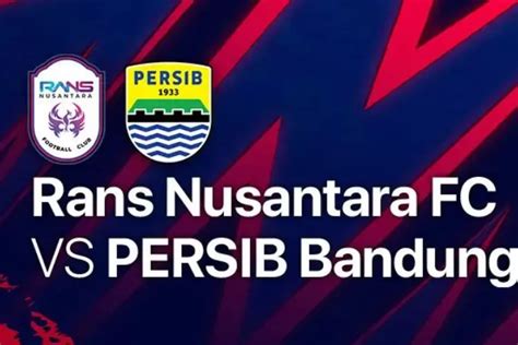 Link Live Streaming Rans Nusantara Vs Persib Bandung Di Bri Liga 1 Hari