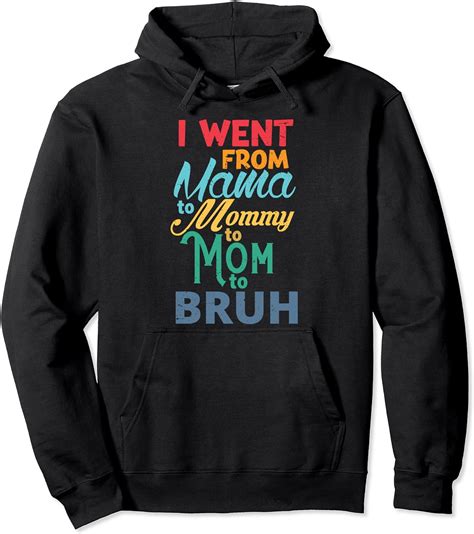 I Went From Mama To Mommy To Mom To Bruh Funny Mothers Day Pullover