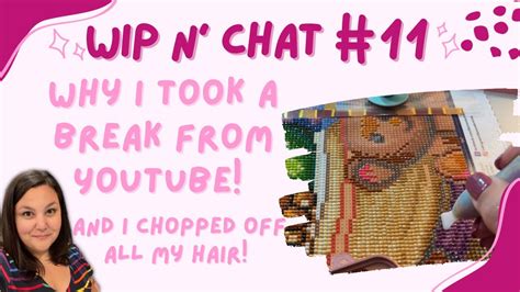 WIP N Chat 11 Why I Took A Break From YouTube And I Chopped Off All