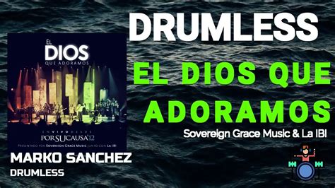 El Dios Que Adoramos Sovereign Grace Music And La Ibi Drumless Youtube