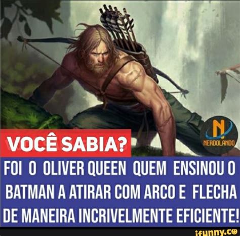 VocÊ Sabia Foi O Oliver Queen Quem Ensinou O Batman A Atirar Com Arco E Flecha De Maneira