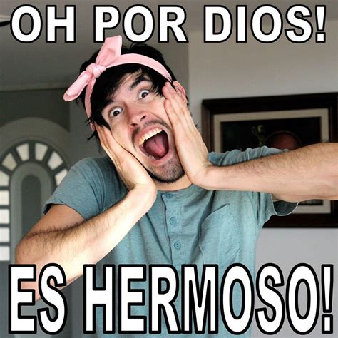 Oh Por Dios Es Hermoso Hola Soy Germán Holasoygerman Memes Para Reir