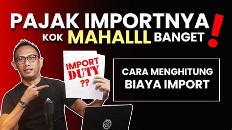 KOK PAJAK IMPORTNYA MAHAL BANGETTTTT CARA MENGHITUNG BIAYA IMPORT