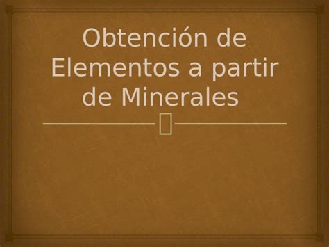 Pptx Obtenci N De Elementos A Partir De Minerales Dokumen Tips